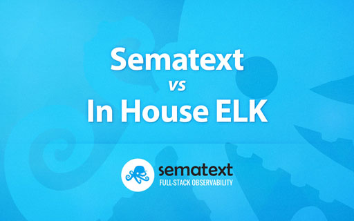Sematext VS In-House ELK