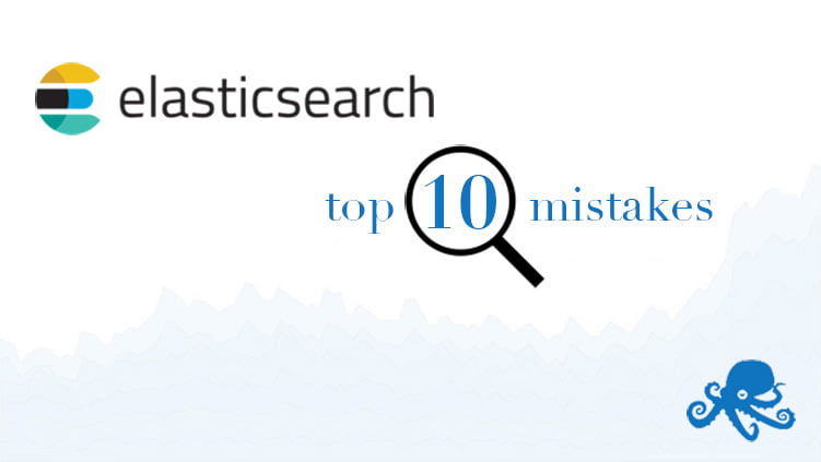 top 10 elasticsearch mistakes sematext