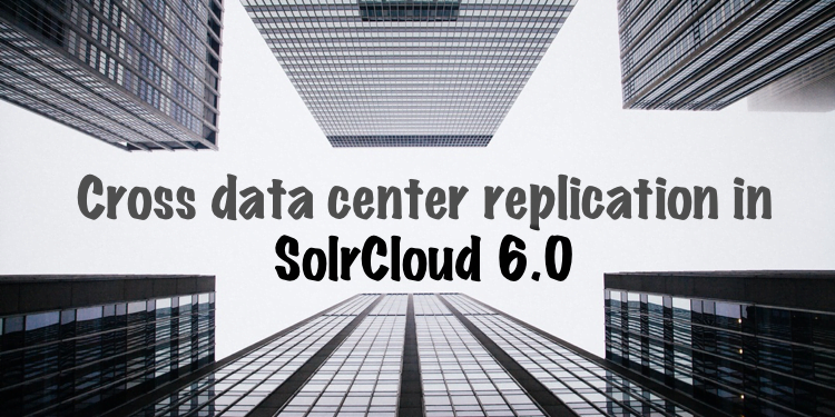 Solr 6 Cross-Data Center Replication