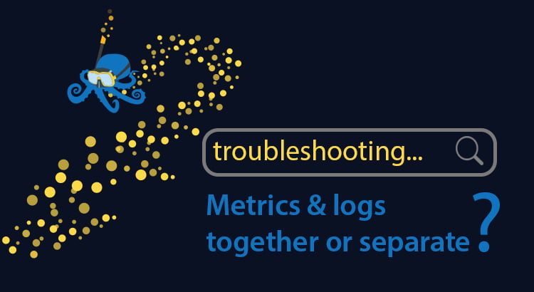 Metrics & Logs – Together or Separate?