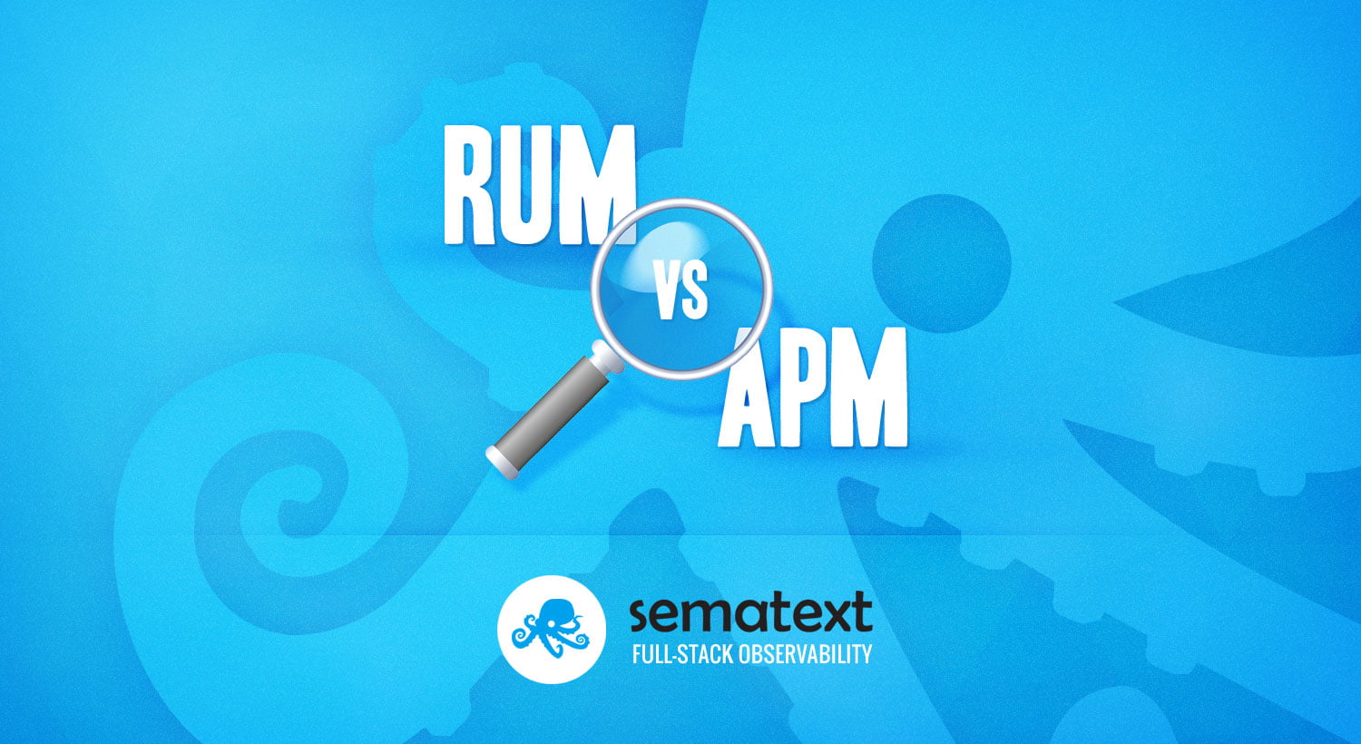 RUM vs. APM How They re Similar and Different Sematext