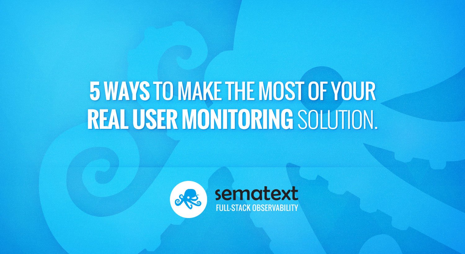 5 Best Practices for Real User Monitoring