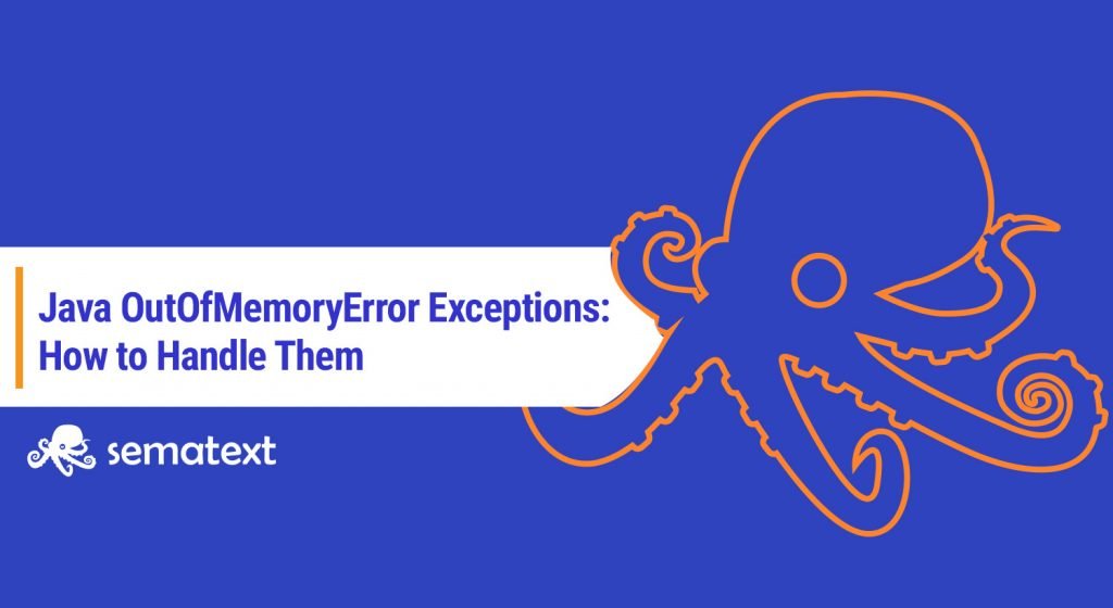 Java OutOfMemoryError Exceptions Causes & Fixes [Tutorial] Sematext